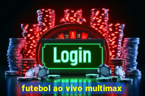 futebol ao vivo multimax